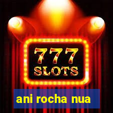 ani rocha nua